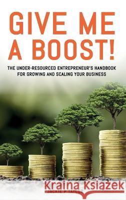 Give Me A Boost!: The Under-Resourced Entrepreneur's Handbook for Growing and Scaling Your Business Jackie P Taylor   9781955107501 Hov Publishing - książka