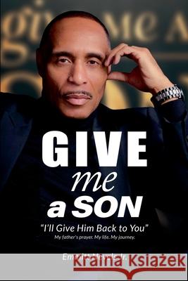 Give Me a Son: I'll Give Him Back to You Emmitt, Jr. Nevels 9781300656531 Lulu.com - książka