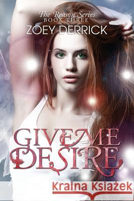 Give Me Desire - Reason Series #3 Zoey Derrick 9780991525362 On Demand Publishing, LLC-Create Space - książka