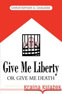 Give Me Liberty Or Give Me Death: Learn to live without cigarettes Chausse, Christopher A. 9780595380992 iUniverse - książka