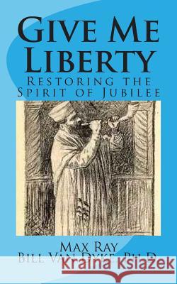 Give Me Liberty: Restoring the Spirit of Jubilee Max Ray Bill Va 9781493742578 Createspace - książka