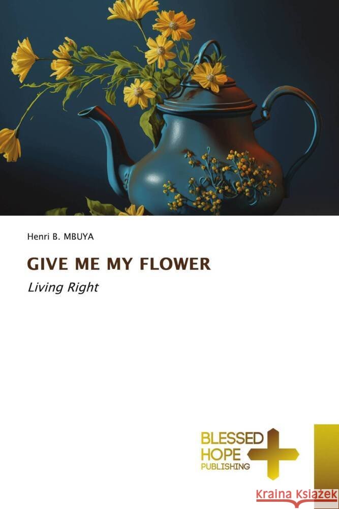 GIVE ME MY FLOWER B. MBUYA, Henri 9786204188577 Blessed Hope Publishing - książka