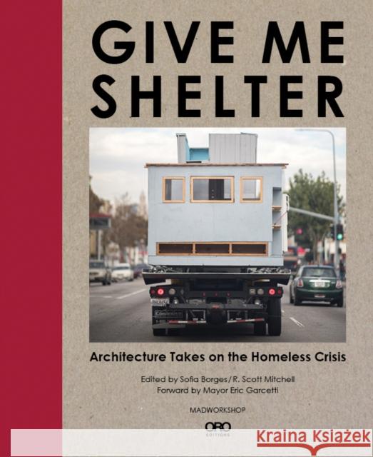Give Me Shelter: Architecture Takes on the Homeless Crisis Sofia Borges 9781940743233 Oro Editions - książka