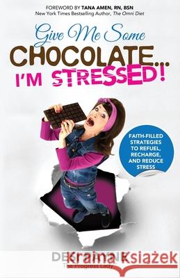Give Me Some Chocolate...I'm Stressed!: Faith-Filled Strategies to Refuel, Recharge, and Reduce Stress Desi Payne 9781647466169 Author Academy Elite - książka