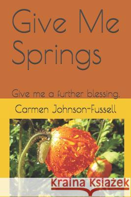 Give Me Springs: Give me a further blessing. Joshua 15:19 Johnson-Fussell, Carmen 9781798424063 Independently Published - książka