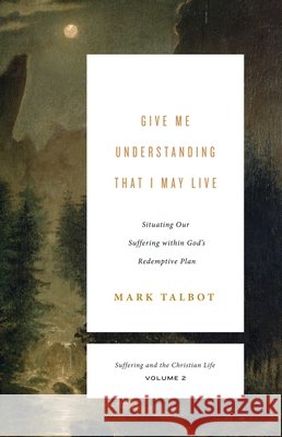 Give Me Understanding That I May Live: Situating Our Suffering within God's Redemptive Plan (Suffering and the Christian Life, Volume 2)  9781433567469 Crossway Books - książka