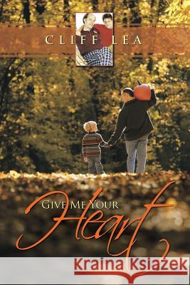 Give Me Your Heart Cliff Lea 9781490891903 WestBow Press - książka