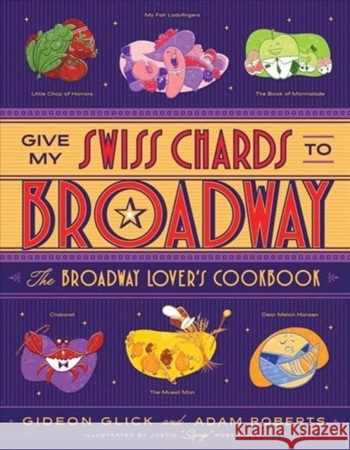 Give My Swiss Chards to Broadway: The Broadway Lover's Cookbook Gideon Glick Adam Roberts Justin Squigs Robertson 9781682687185 WW Norton & Co - książka