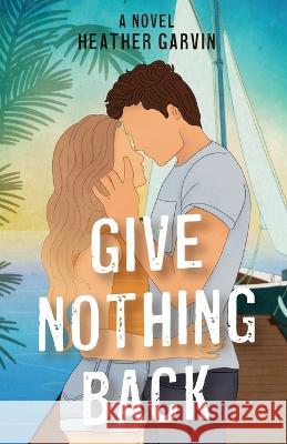 Give Nothing Back Heather Garvin 9781734908268 Tuskan Publishing LLC - książka