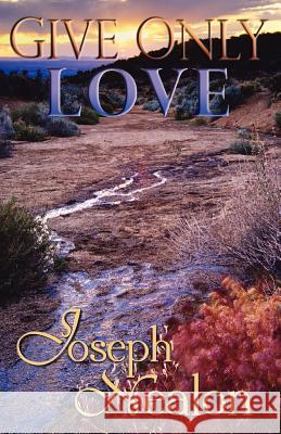 Give Only Love Joseph Nealon 9781599304113 LifeSuccess Publishing - książka