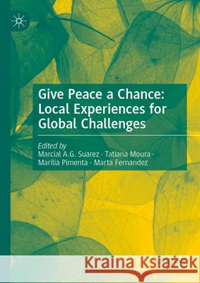 Give Peace a Chance: Local Experiences for Global Challenges Marcial A. G. Suarez Tatiana Moura Mar?lia Pimenta 9783032021878 Palgrave MacMillan - książka