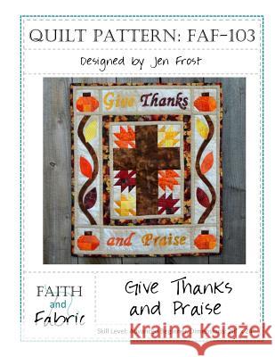 Give Thanks and Praise: Thanksgiving Quilt Pattern Jen Frost 9781537606507 Createspace Independent Publishing Platform - książka