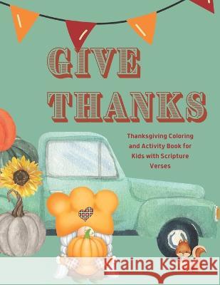 Give Thanks: Thanksgiving Coloring and Activity Book with Scripture Verses Rori Rushing Braum, Piper House Publishing 9798355385989 Independently Published - książka