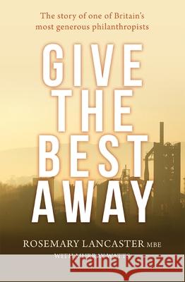 Give the Best Away: The story of one of Britain's most generous philanthropists Lancaster, Rosemary 9780857218155 Monarch Books - książka