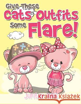 Give These Cats Outfits Some Flare! Jupiter Kids 9781683262657 Jupiter Kids - książka