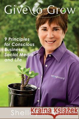 Give to Grow: 9 Principles for Conscious Business, Social Media and Life Shelley R. Roth J-Coby Wayne 9780983870449 Springboard Ventures, Incorporated - książka