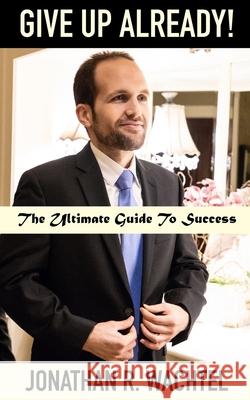 Give Up Already!: The Ultimate Guide To Success Jonathan R Wachtel 9798327873841 Independently Published - książka