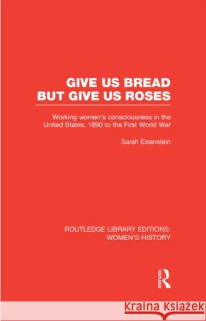 Give Us Bread but Give Us Roses : Working Women's Consciousness in the United States, 1890 to the First World War Sarah Eisenstein 9780415625371 Routledge - książka