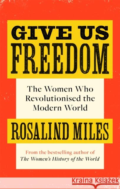 Give Us Freedom: The Women who Revolutionised the Modern World Rosalind Miles 9780349006086 Little, Brown Book Group - książka