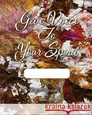 Give Voice To Your Spirit Ward, Luanne 9781461043621 Createspace - książka