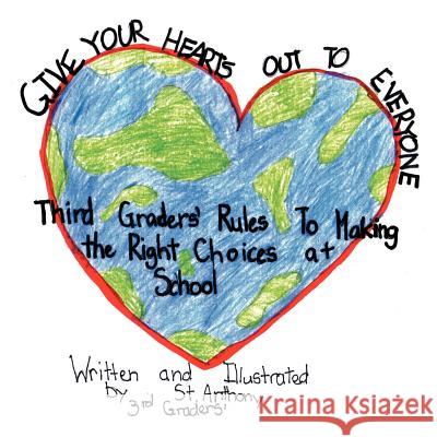 Give Your Hearts Out to Everybody: Third Graders' Rules to Making the Right Choices at School Graders, St Anthony School Third 9781477132029 Xlibris Corporation - książka