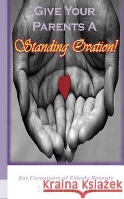 Give Your Parents a Standing Ovation!: For Caregivers of Elderly Parents Dr Gybrilla Ballard-Blakes 9781499775761 Createspace - książka