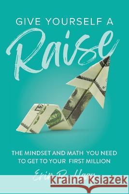 Give Yourself a Raise: The Mindset and Math You Need to Get to Your First Million Erin B Haag   9781956989212 Pricing Overhaul, LLC - książka