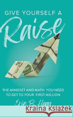 Give Yourself a Raise: The Mindset and Math You Need to Get to Your First Million Erin B Haag   9781956989229 Pricing Overhaul, LLC - książka