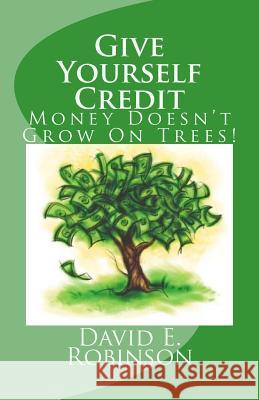 Give Yourself Credit: Money Doesn't Grow On Trees! Robinson, David E. 9781453645369 Createspace - książka