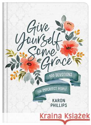 Give Yourself Some Grace: 100 Devotions for Imperfect People Karon Phillips 9781636092546 Barbour Publishing - książka