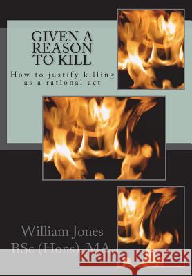 Given A Reason To Kill: How to Justify Killing as a Rational Act William Jones 9781505387292 Createspace Independent Publishing Platform - książka