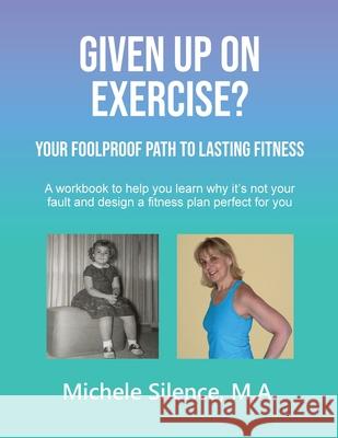 Given Up on Exercise? Your Foolproof Path to Lasting Fitness Michele Silence 9780989313315 Michele Silence - książka