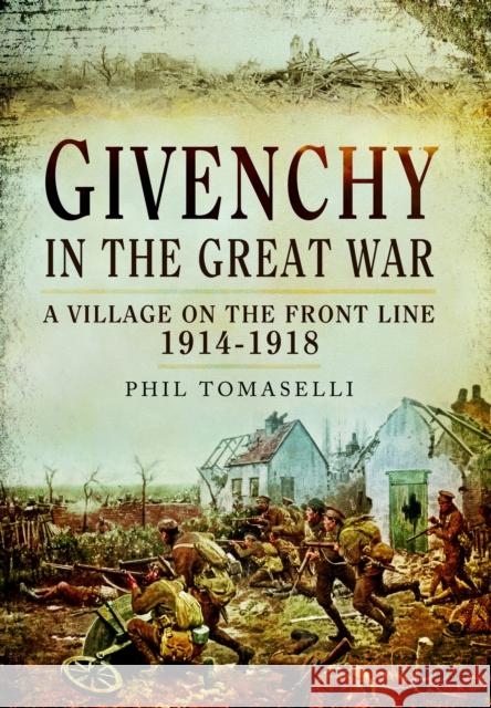 Givenchy in the Great War: A Village on the Front Line, 1914–1918 Phil Tomaselli 9781399075879 Pen & Sword Military - książka