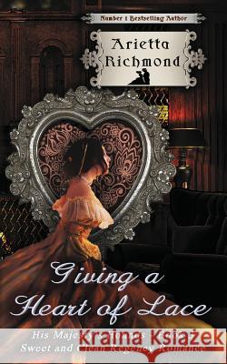 Giving a Heart of Lace: Sweet and Clean Regency Romance Arietta Richmond 9781925499490 Dreamstone Publishing - książka
