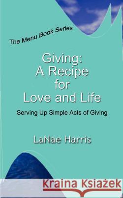 Giving: A Recipe for Love and Life: Serving Up Simple Acts of Giving Harris, Lanae 9781410766731 Authorhouse - książka