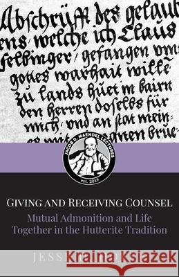 Giving and Receiving Counsel: Mutual Admonition and Life Together in the Hutterite Tradition Jesse D. Hofer 9781998141166 Hutterian Brethren Book Centre - książka