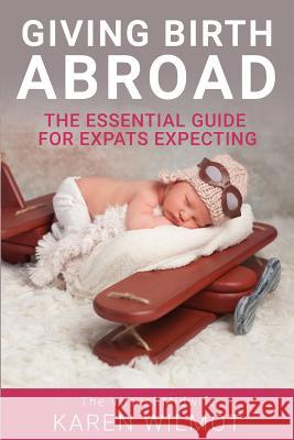 Giving Birth Abroad: The Essential Guide for Expats Expecting Karen Wilmot 9781731366801 Independently Published - książka