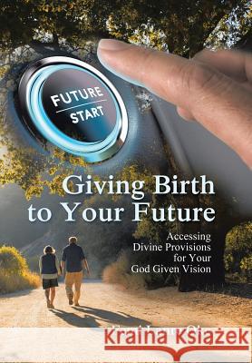 Giving Birth to Your Future: Accessing Divine Provisions for Your God Given Vision Femi Lanre Oke 9781546281030 Authorhouse - książka