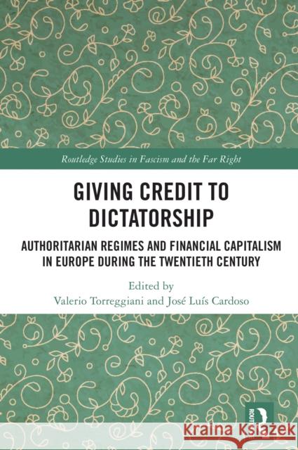 Giving Credit to Dictatorship: Authoritarian Regimes and Financial Capitalism in Europe During the Twentieth Century Valerio Torreggiani Jos? Lu?s Cardoso 9781032656168 Taylor & Francis Ltd - książka