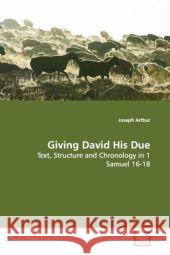 Giving David His Due : Text, Structure and Chronology in 1 Samuel 16-18 Arthur, Joseph   9783639127317 VDM Verlag Dr. Müller - książka