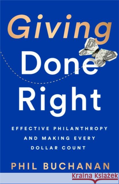 Giving Done Right: Effective Philanthropy and Making Every Dollar Count Phil Buchanan Darren Walker 9781541742253 PublicAffairs - książka