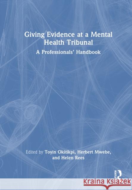 Giving Evidence at a Mental Health Tribunal: A Professionals' Handbook Toyin Okitikpi Herbert Mwebe Helen Rees 9781041064664 Routledge - książka