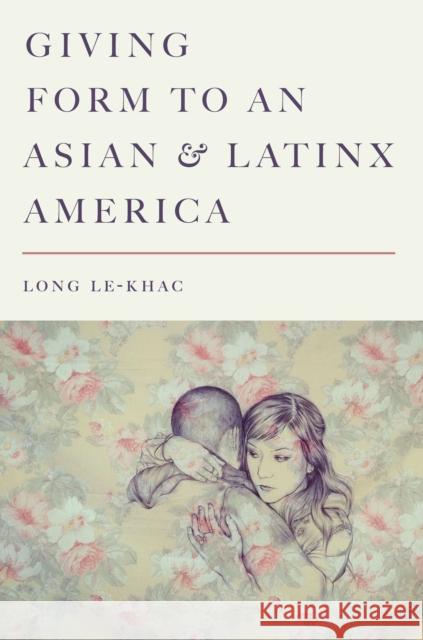 Giving Form to an Asian and Latinx America Long Le-Khac 9781503611467 Stanford University Press - książka