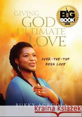 Giving God Ultimate Love: Over-The-Top Mega Love Bukky Agboola 9781733565202 Chords of Love LLC - książka