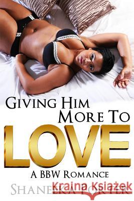 Giving Him More To Love: A BBW Romance Porter, Shaneeka 9781519768643 Createspace Independent Publishing Platform - książka