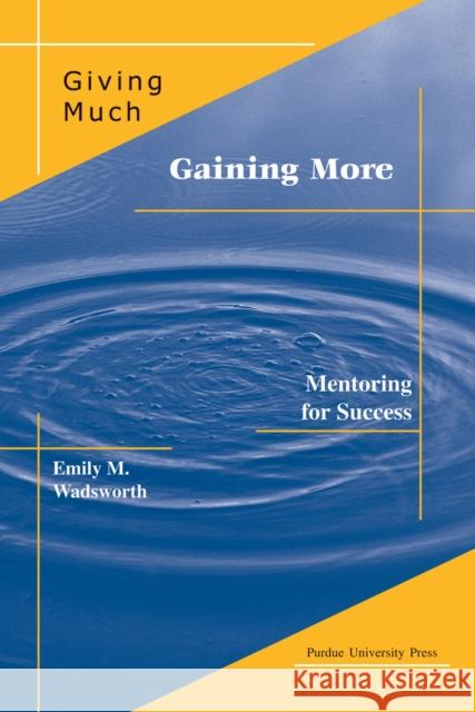 Giving Much/Gaining More: Mentoring for Success Wadsworth, Emily M. 9781557532916 Purdue University Press - książka