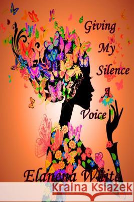 Giving My Silence A Voice White, Elanena 9781511723022 Createspace - książka