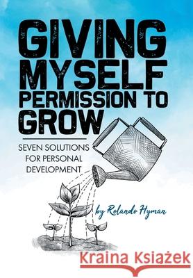Giving Myself Permission to Grow: Seven Solutions for Personal Development Rolando Hyman 9781664138902 Xlibris Us - książka