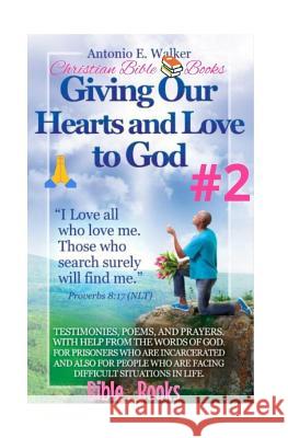 Giving Our Hearts and Love To God!: Motivational Christian Testimonies, Poems and Prayers with Help From The Holy Bible Emmanuel, Antonio 9781986112680 Createspace Independent Publishing Platform - książka