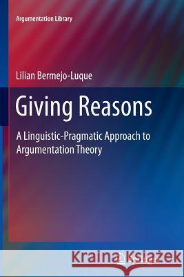 Giving Reasons: A Linguistic-Pragmatic Approach to Argumentation Theory Bermejo Luque, Lilian 9789400737846 Springer - książka